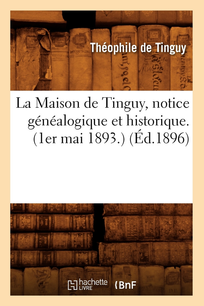 La Maison de Tinguy, notice généalogique et historique. (1er mai 1893.) (Éd.1896)