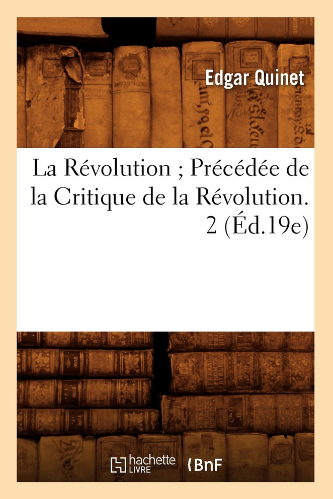 La Révolution Précédée de la Critique de la Révolution. 2 (Éd.19e)
