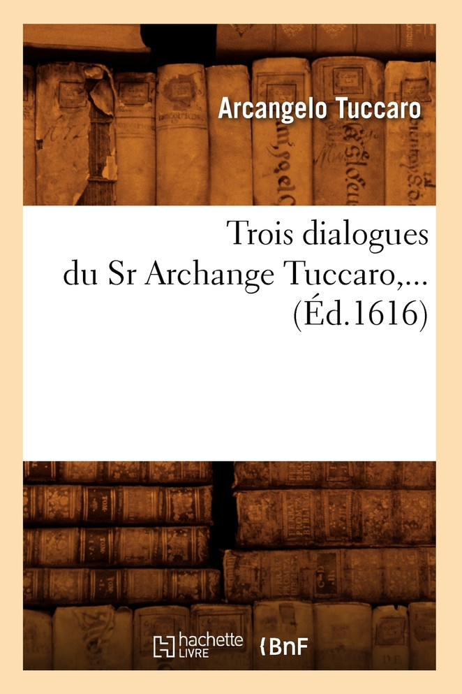 Trois dialogues du Sr Archange Tuccaro (Éd.1616)