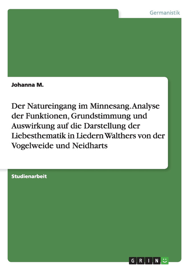 Der Natureingang im Minnesang. Analyse derFunktionen, Grundstimmung und Auswirkung auf die Darstellung der Liebesthematik in Liedern Walthers von der Vogelweide und Neidharts
