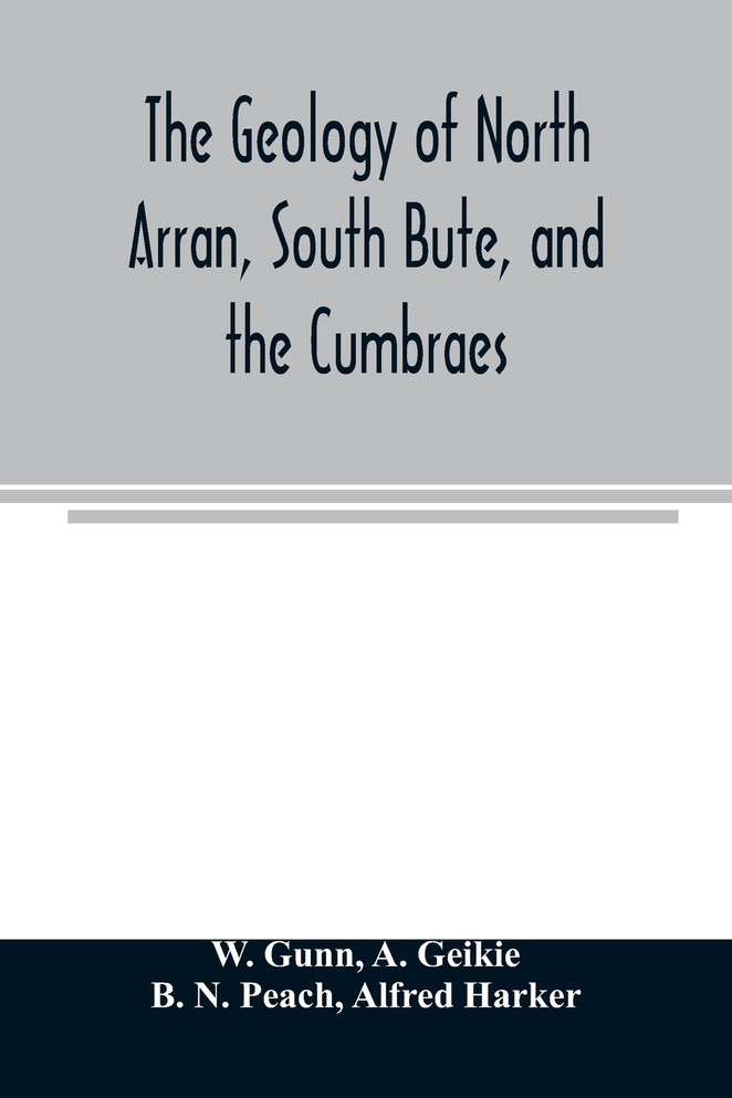 The geology of North Arran, South Bute, and the Cumbraes, with parts of Ayrshire and Kintyre (Sheet 21, Scotland.) The description of North Arran, South Bute, and the Cumbraes