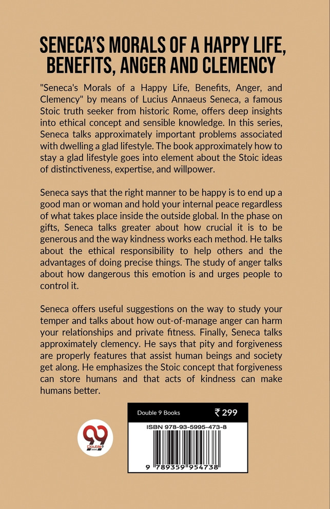 SENECA'S MORALS OF A HAPPY LIFE, BENEFITS, ANGER AND CLEMENCY