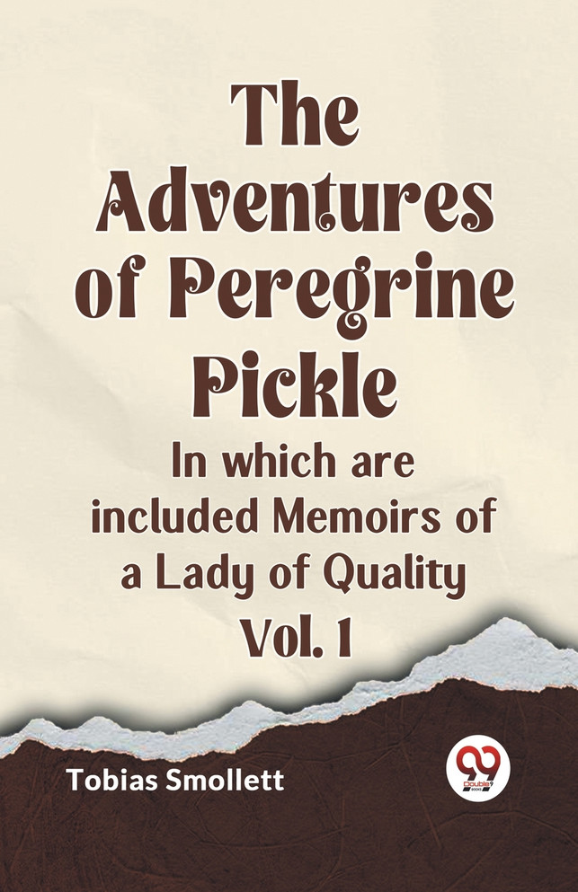 The Adventures of Peregrine Pickle In which are included Memoirs of a Lady of Quality Vol. 1
