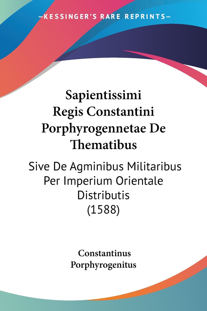 Sapientissimi Regis Constantini Porphyrogennetae De Thematibus