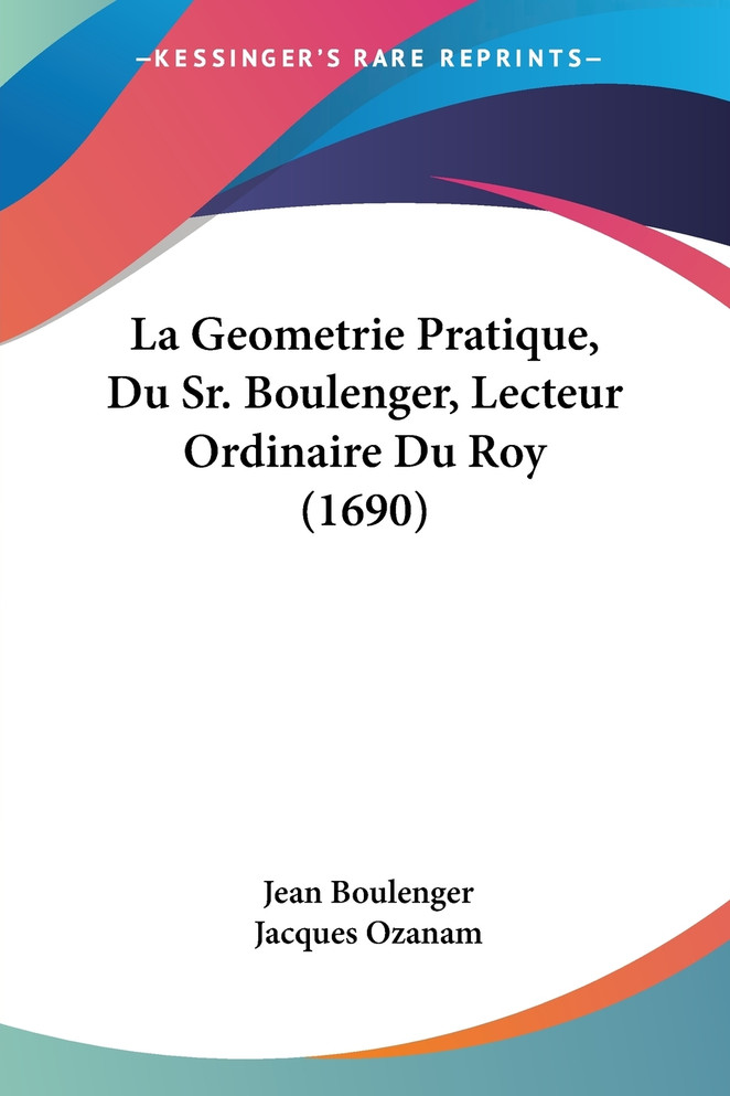 La Geometrie Pratique, Du Sr. Boulenger, Lecteur Ordinaire Du Roy (1690)