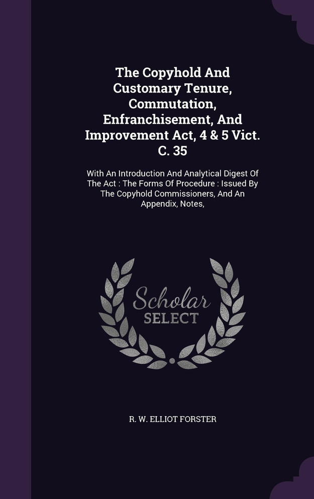 The Copyhold And Customary Tenure, Commutation, Enfranchisement, And Improvement Act, 4 & 5 Vict. C. 35