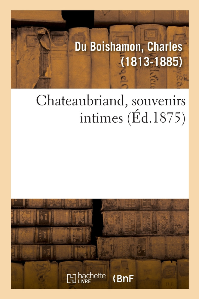 Chateaubriand, souvenirs intimes