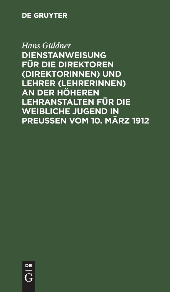 Dienstanweisung für die Direktoren (Direktorinnen) und Lehrer (Lehrerinnen) an der höheren Lehranstalten für die weibliche Jugend in Preußen vom 10. März 1912