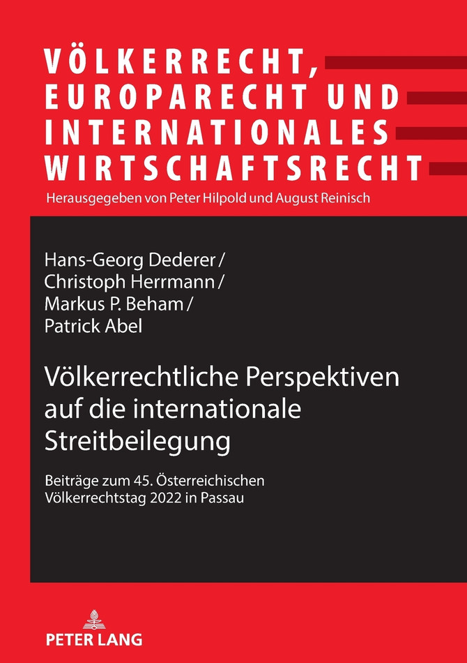 Völkerrechtliche Perspektiven auf die internationale Streitbeilegung; Beiträge zum 45. Österreichischen Völkerrechtstag 2022 in Passau