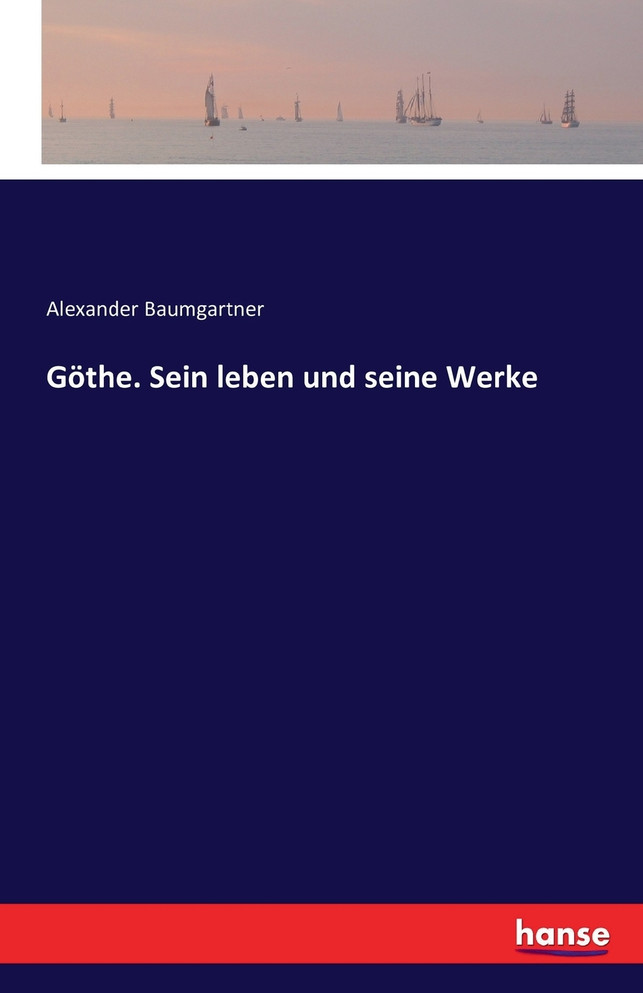 Göthe. Sein leben und seine Werke