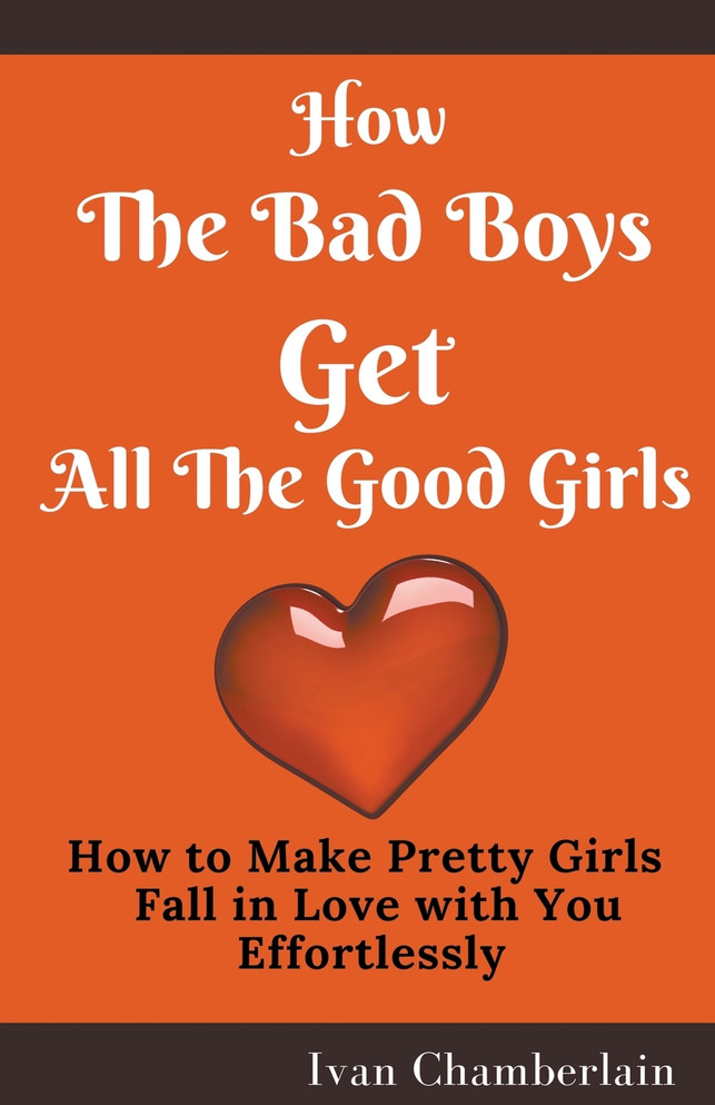 How the Bad Boys Get All the Good Girls