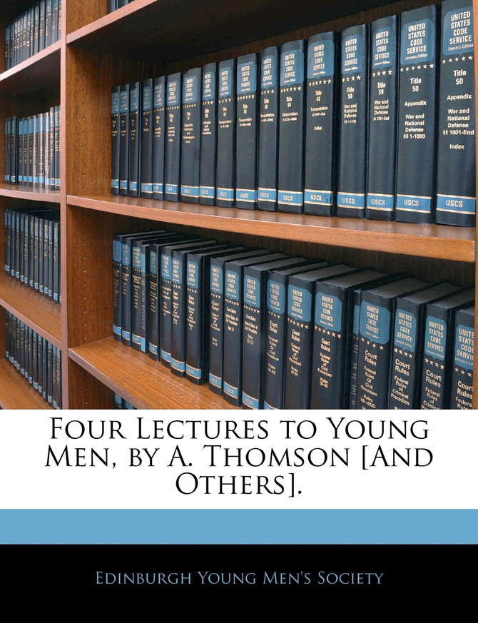 Four Lectures to Young Men, by A. Thomson [And Others].