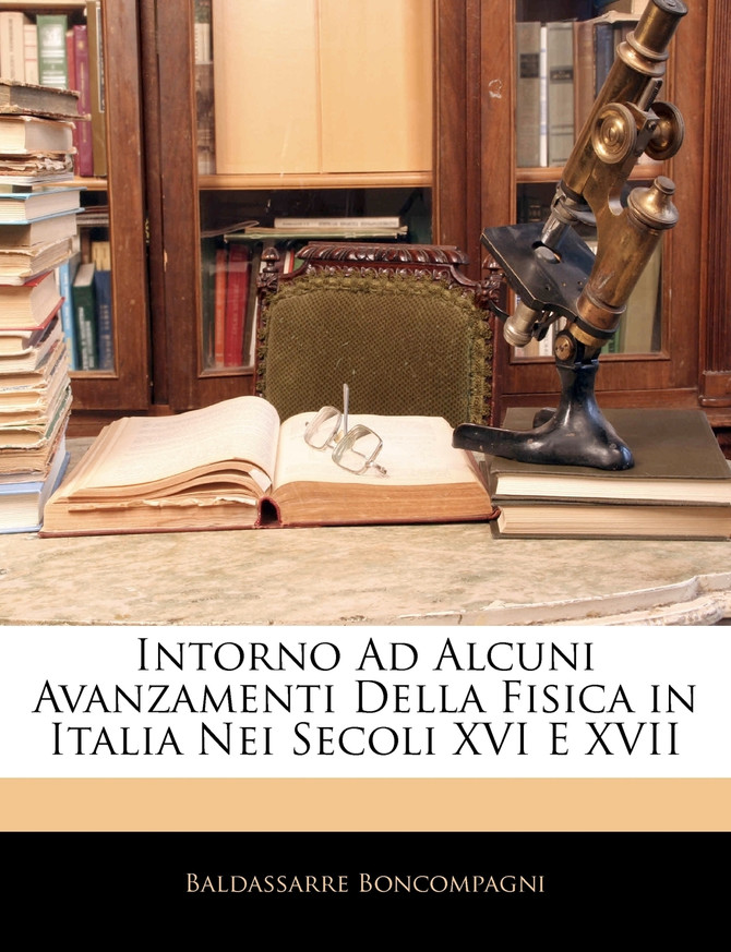 Intorno Ad Alcuni Avanzamenti Della Fisica in Italia Nei Secoli XVI E XVII