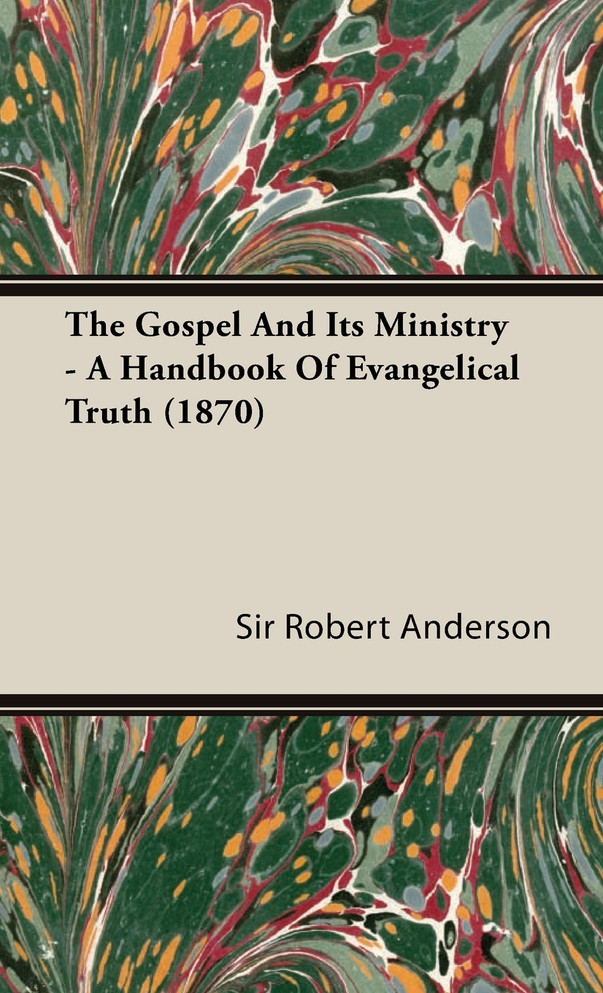 The Gospel and Its Ministry - A Handbook of Evangelical Truth (1870)