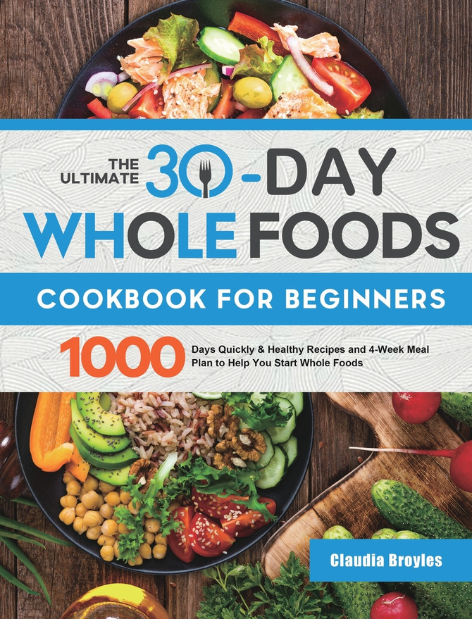 The Ultimate 30-Day Whole Foods Cookbook for Beginners
