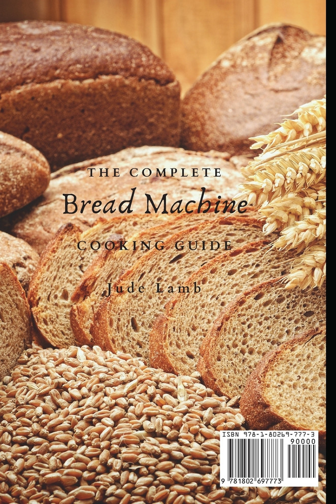 The Complete Bread Machine Cooking Guide