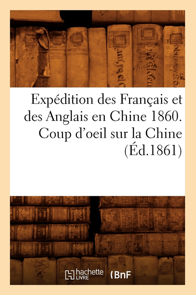 Expédition des Français et des Anglais en Chine 1860. Coup d'oeil sur la Chine (Éd.1861)