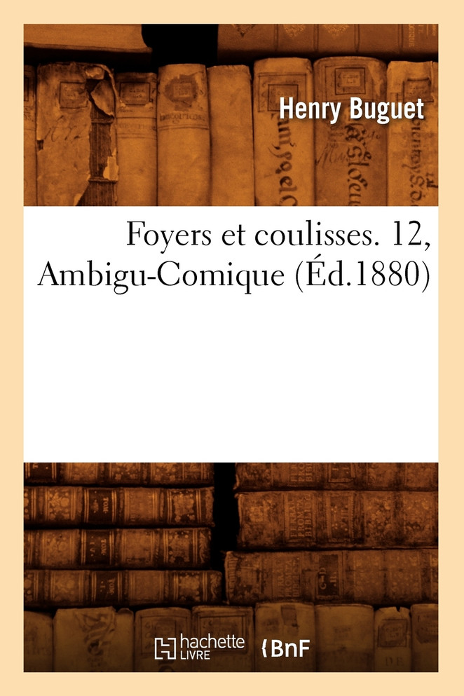 Foyers et coulisses. 12, Ambigu-Comique (Éd.1880)