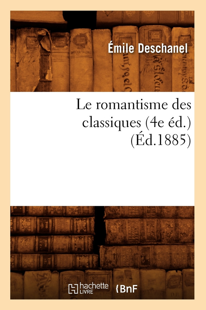 Le romantisme des classiques (4e éd.) (Éd.1885)