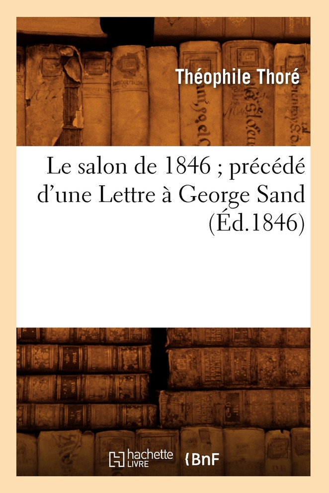 Le salon de 1846 précédé d'une Lettre à George Sand (Éd.1846)