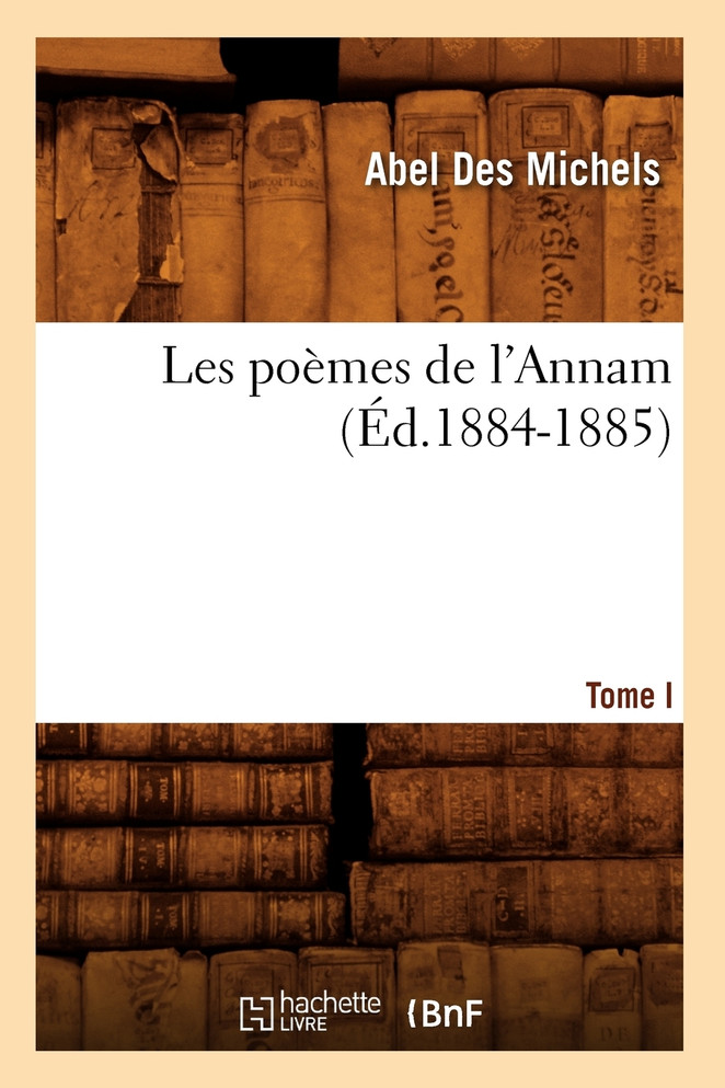 Les poèmes de l'Annam. Tome I (Éd.1884-1885)