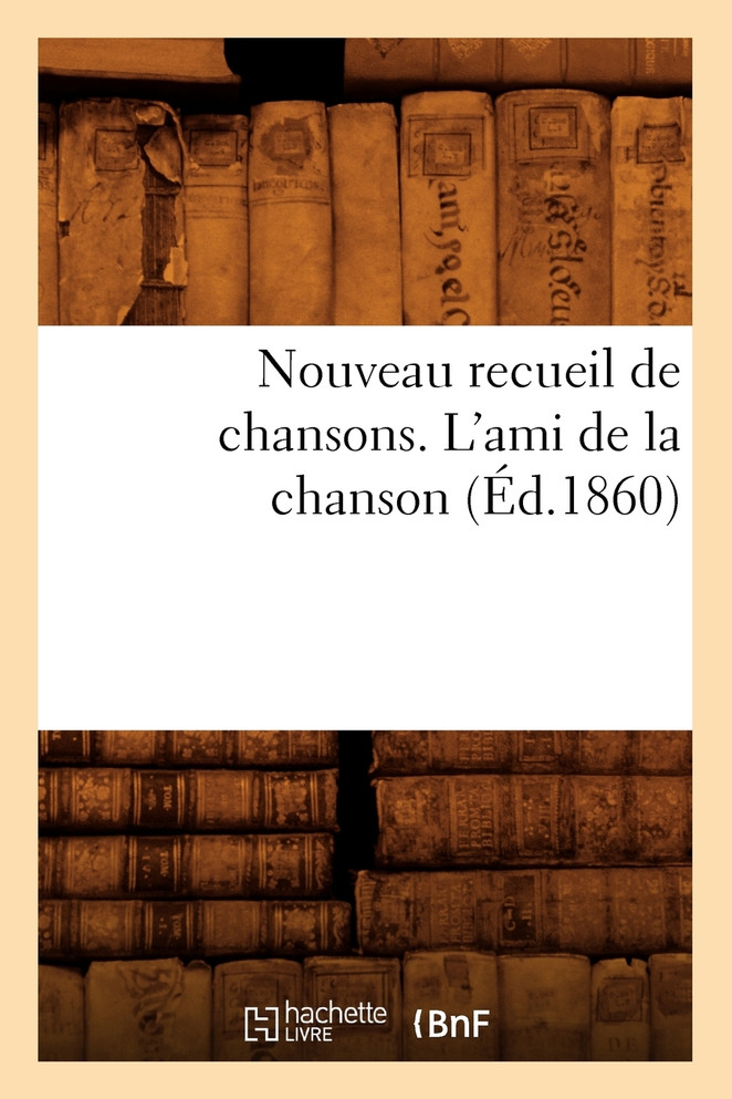 Nouveau recueil de chansons. L'ami de la chanson (Éd.1860)
