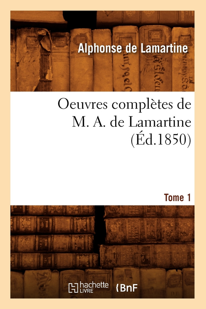 Oeuvres complètes de M. A. de Lamartine. Tome 1 (Éd.1850)