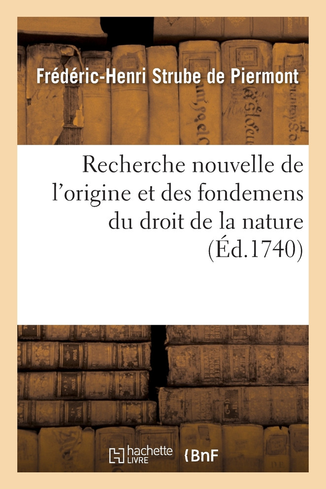Recherche nouvelle de l'origine et des fondemens du droit de la nature