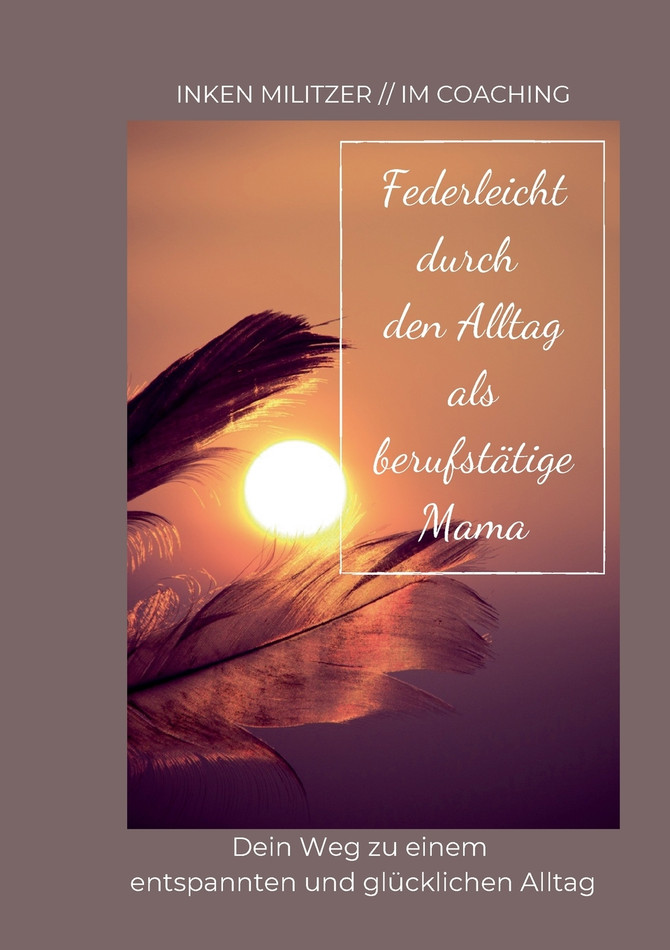Federleicht durch den Alltag als berufstätige Mama
