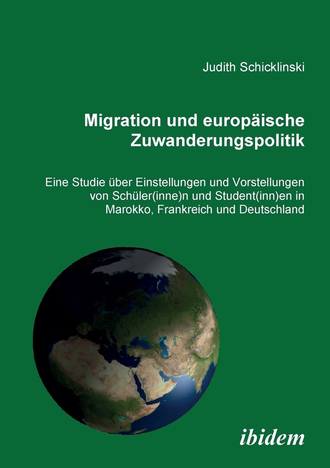 Migration und europäische Zuwanderungspolitik. Eine Studie über Einstellungen und Vorstellungen von  Schüler(innen) und Student(innen) in Marokko, Frankreich und Deutschland
