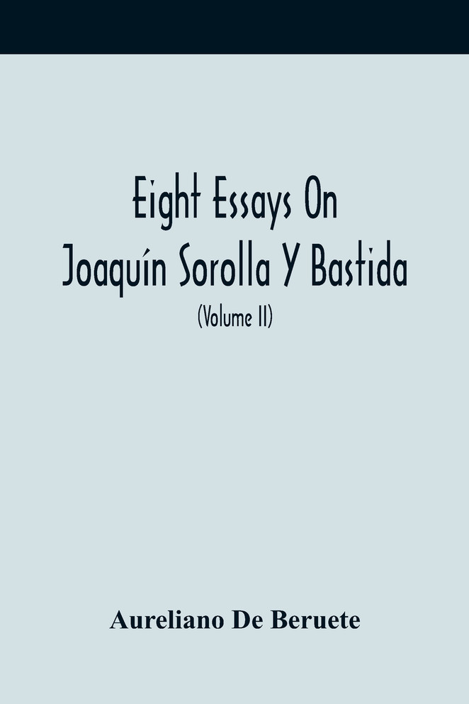 Eight Essays On Joaquín Sorolla Y Bastida (Volume Ii)