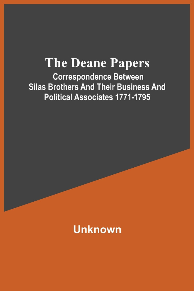 The Deane Papers; Correspondence Between Silas Brothers And Their Business And Political Associates 1771-1795