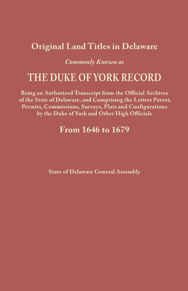 Original Land Titles in Delaware, Commonly Known as the Duke of York Record, Being an Authorized Transcript from the Official Archives of the State of