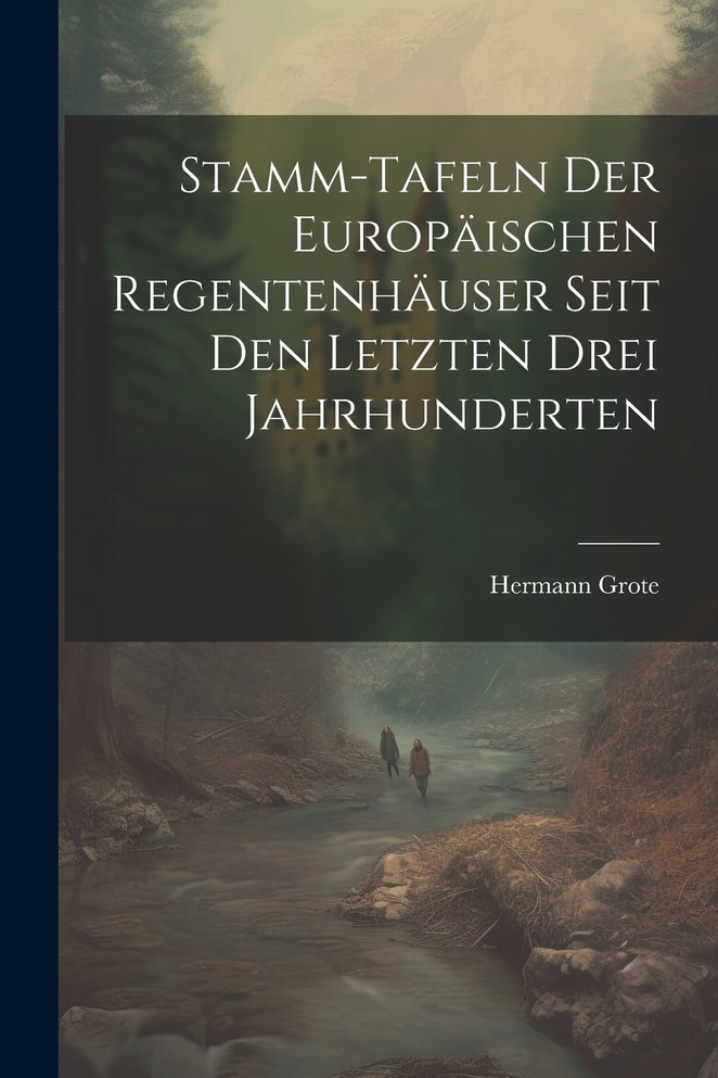 Stamm-tafeln Der Europäischen Regentenhäuser Seit Den Letzten Drei Jahrhunderten