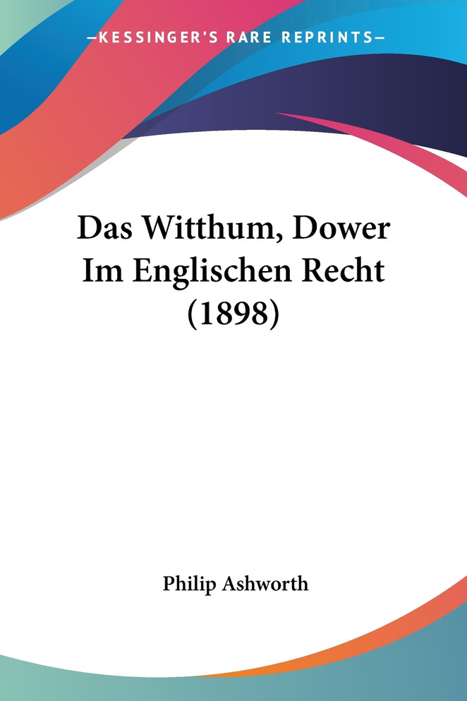 Das Witthum, Dower Im Englischen Recht (1898)