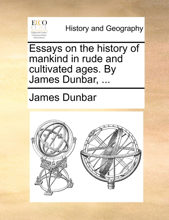 Essays on the history of mankind in rude and cultivated ages. By James Dunbar, ...
