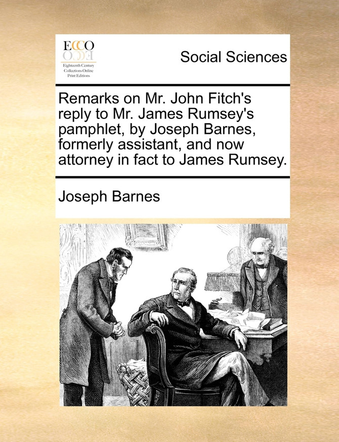 Remarks on Mr. John Fitch's reply to Mr. James Rumsey's pamphlet, by Joseph Barnes, formerly assistant, and now attorney in fact to James Rumsey.