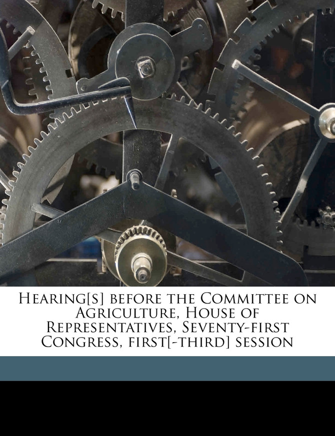 Hearing[s] before the Committee on Agriculture, House of Representatives, Seventy-first Congress, first[-third] session