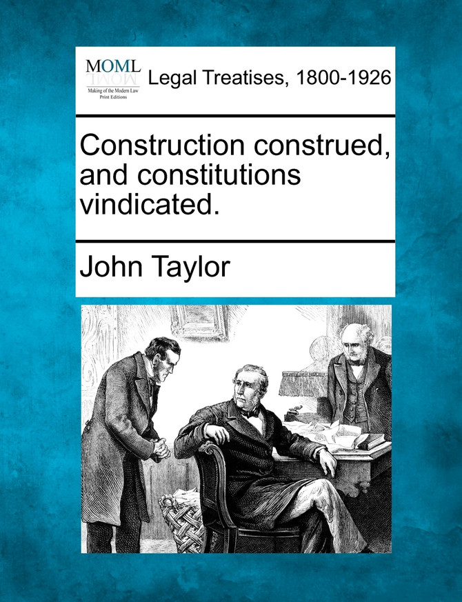 Construction construed, and constitutions vindicated.