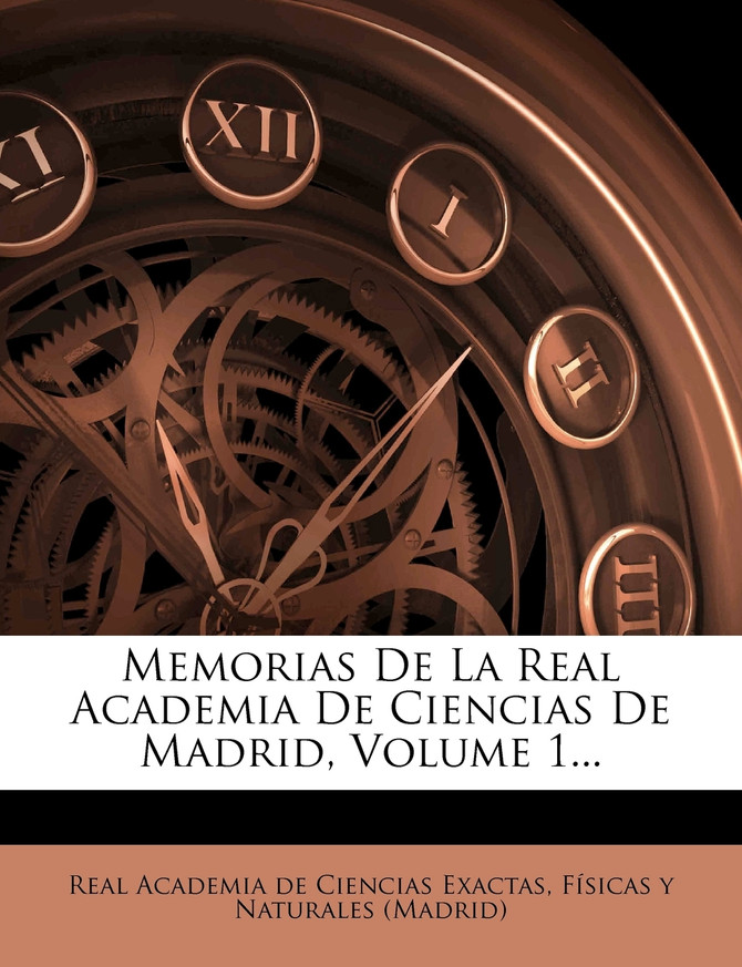Memorias De La Real Academia De Ciencias De Madrid, Volume 1...