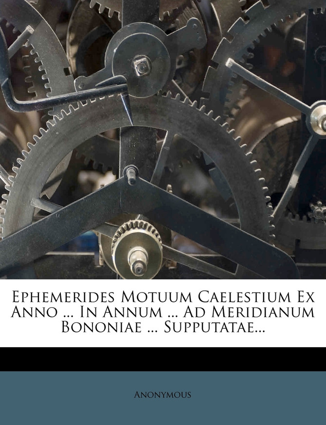 Ephemerides Motuum Caelestium Ex Anno ... In Annum ... Ad Meridianum Bononiae ... Supputatae...