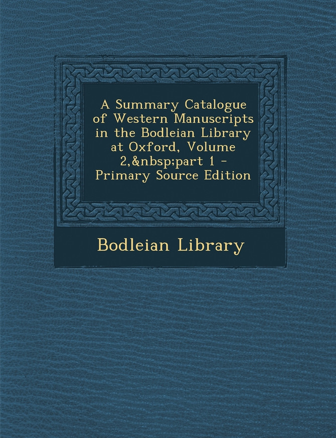 A Summary Catalogue of Western Manuscripts in the Bodleian Library at Oxford, Volume 2,&nbsp;part 1