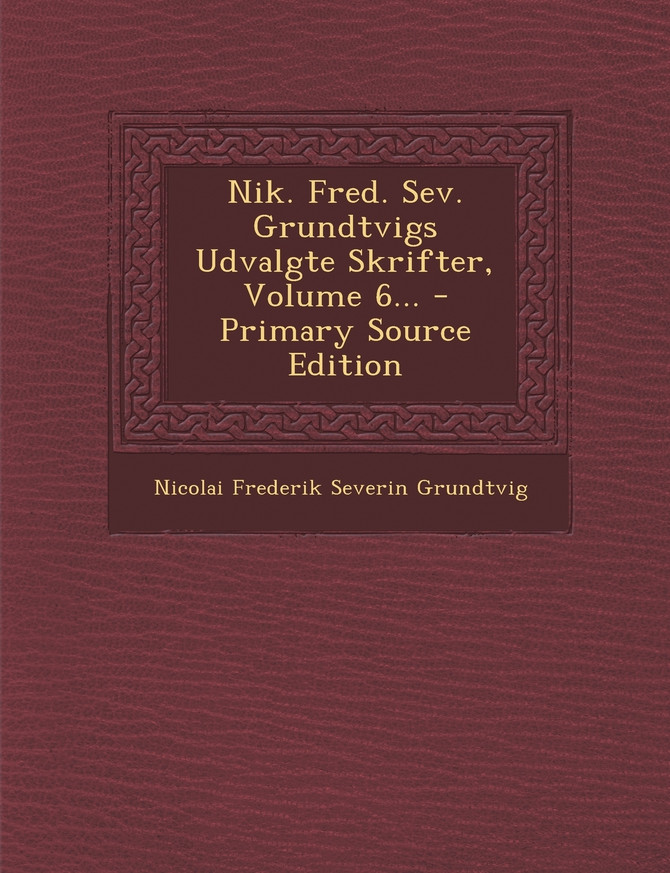 Nik. Fred. Sev. Grundtvigs Udvalgte Skrifter, Volume 6...
