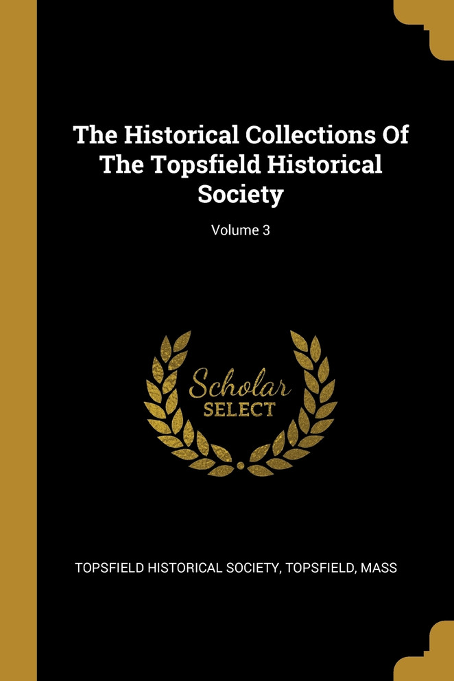 The Historical Collections Of The Topsfield Historical Society; Volume 3