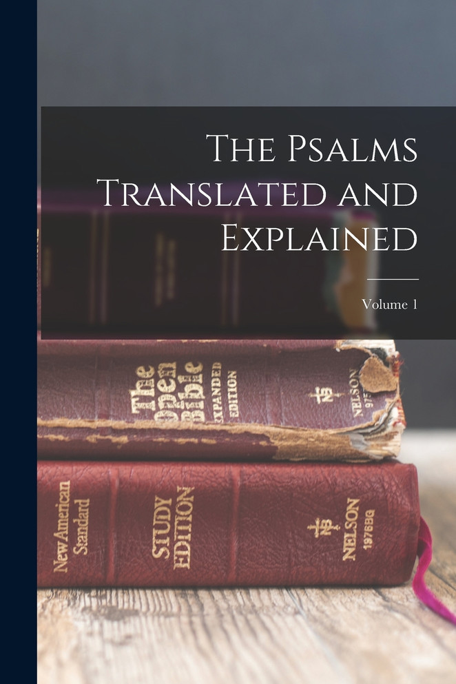 The Psalms Translated and Explained; Volume 1