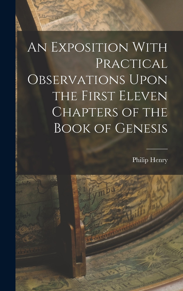 An Exposition With Practical Observations Upon the First Eleven Chapters of the Book of Genesis