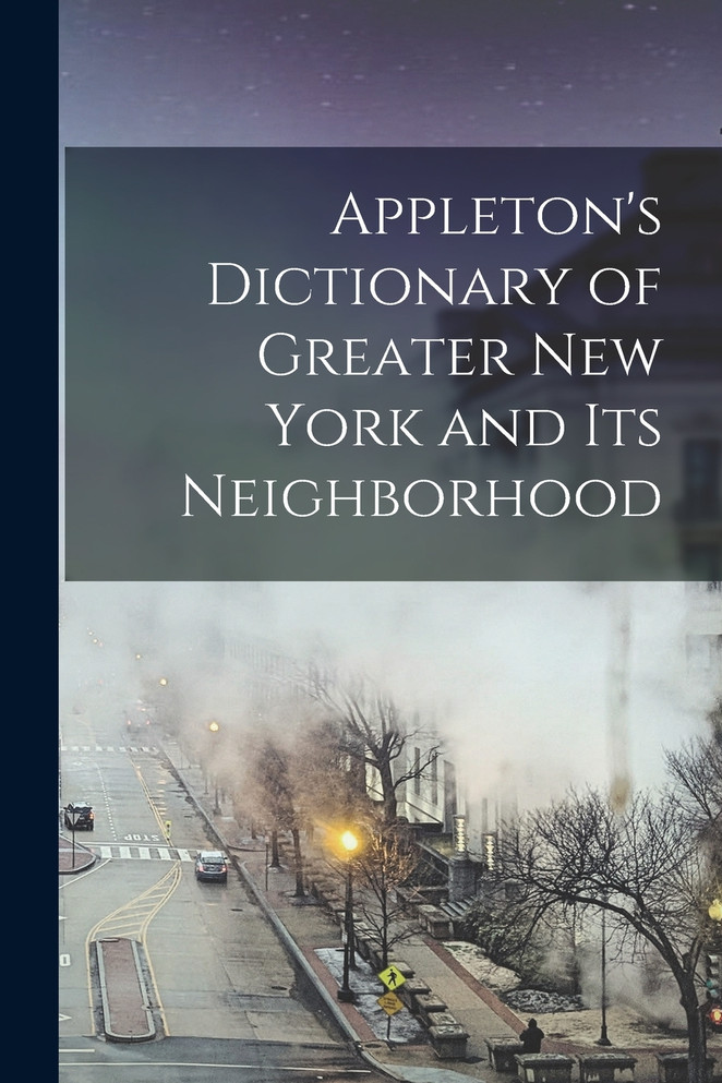 Appleton's Dictionary of Greater New York and Its Neighborhood