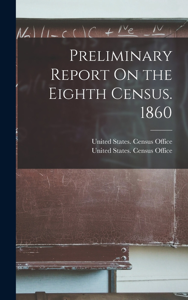 Preliminary Report On the Eighth Census. 1860