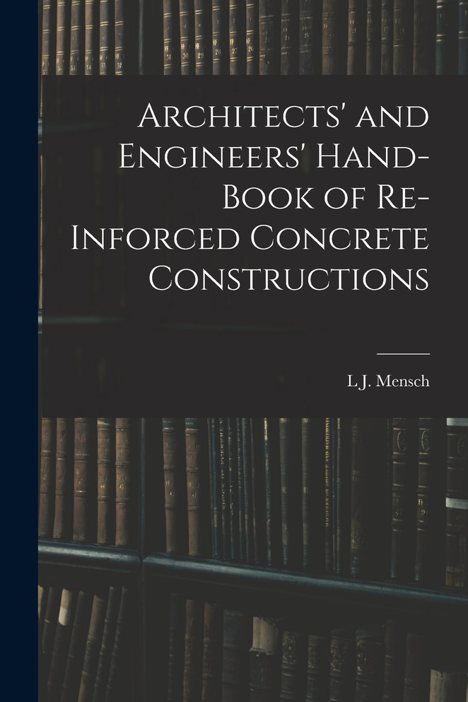 Architects' and Engineers' Hand-Book of Re-Inforced Concrete Constructions