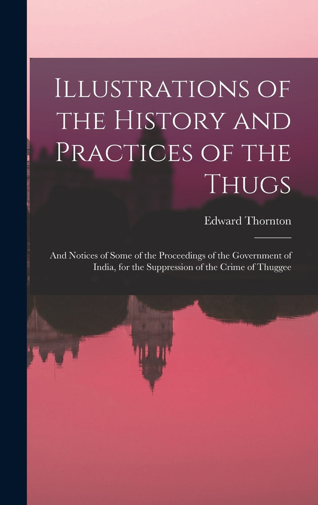 Illustrations of the History and Practices of the Thugs